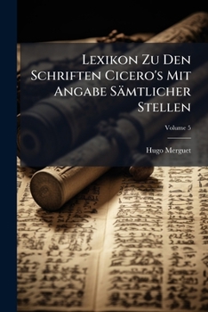 Paperback Lexikon Zu Den Schriften Cicero's Mit Angabe Sämtlicher Stellen; Volume 5 [Latin] Book