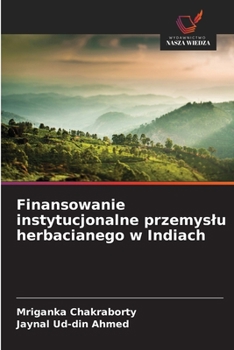Paperback Finansowanie instytucjonalne przemyslu herbacianego w Indiach [Polish] Book