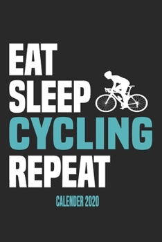 Eat Sleep Cycling Repeat Calender 2020: Funny Cool Cycling Calender 2020 | Monthly & Weekly Planner - 6x9 - 128 Pages - Cute Gift For Cyclists, Racing Drivers, Bicycle Enthusiasts