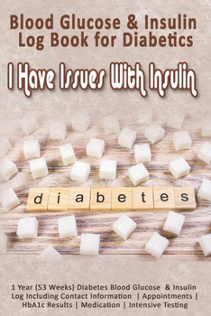 Paperback Blood Glucose & Insulin Log Book for Diabetics: I Have Issues With Insulin: 1 Year (53 Weeks) Diabetes Blood Glucose & Insulin Log Including Contact I Book