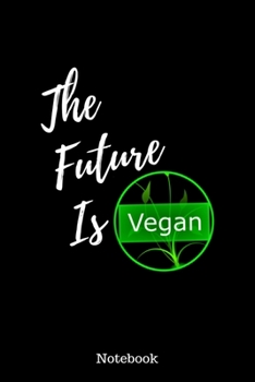 The Future is Vegan Notebook: Funny vegan blank lined journal notebook, Gag Gift idea for friends,  Men & Women, Teacher, Vegan Starter, Healthy Food ... (6x9 in. & 110 pages) (Funny Foodies)