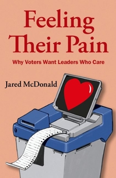 Paperback Feeling Their Pain: Why Voters Want Leaders Who Care Book