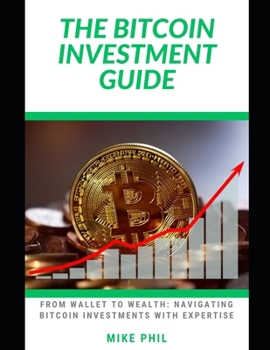 Paperback The Bitcoin Investment Guide: From Wallet to Wealth: Navigating the Best Crypto Investments with Expertise Book