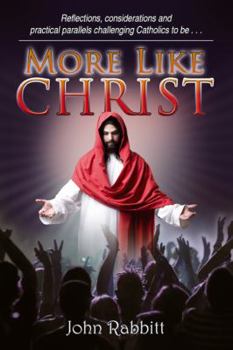 Paperback More Like Christ: Reflections, Considerations and Practical Parallels Challenging Catholics to Be . . . Book