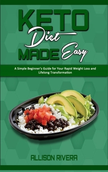 Keto Diet Made Easy: A Simple Beginner's Guide for Your Rapid Weight Loss and Lifelong Transformation