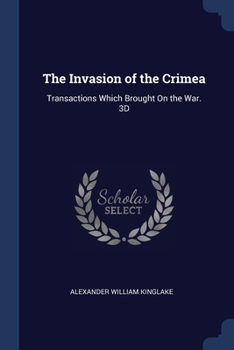 The Invasion of the Crimea: Transactions Which Brought On the War. 3D Ed. 1863