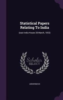Hardcover Statistical Papers Relating To India: (east-india House 28 March, 1853) Book