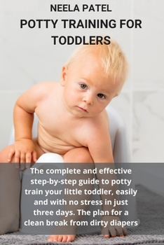 Paperback Potty Training for Toddlers: The Complete and Effective Step-By-Step Guide to Potty Train Your Little Toddler, Easily and with No Stress in Just Th Book