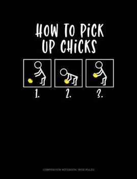 Paperback How to Pick Up Chicks: Composition Notebook: Wide Ruled Book