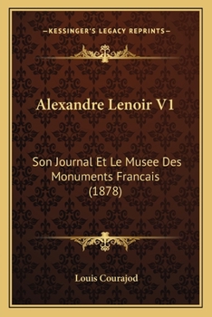 Paperback Alexandre Lenoir V1: Son Journal Et Le Musee Des Monuments Francais (1878) [French] Book