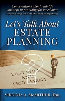 Let's Talk about Estate Planning : Conversations about Real-Life Missteps in Providing for Loved Ones (and Other Things You Didn't Know about Estate Planning)