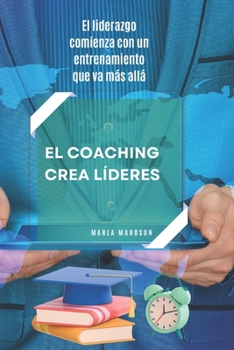 Paperback El Coaching Crea Líderes: El liderazgo comienza con un entrenamiento que va más allá [Spanish] Book