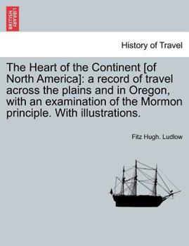 Paperback The Heart of the Continent [of North America]: a record of travel across the plains and in Oregon, with an examination of the Mormon principle. With i Book