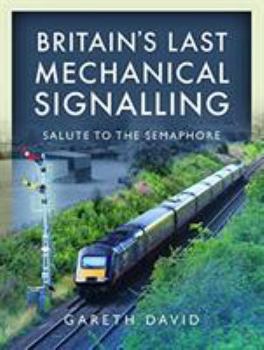 Hardcover Britain's Last Mechanical Signalling: Salute to the Semaphore Book
