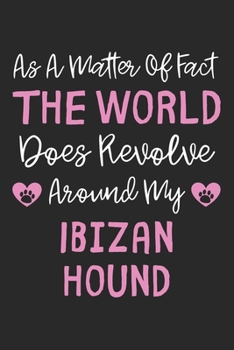 As A Matter Of Fact The World Does Revolve Around My Ibizan Hound: Lined Journal, 120 Pages, 6 x 9, Ibizan Hound Dog Owner Gift Idea, Black Matte ... Does Revolve Around My Ibizan Hound Journal)