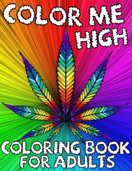 Paperback Color Me High: Marijuana Lovers Themed Adult Coloring Book For Complete Relaxation and Stress Relief Psychedelic Pages Book