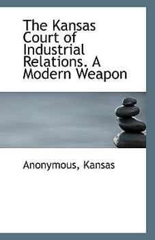 Paperback The Kansas Court of Industrial Relations. a Modern Weapon Book
