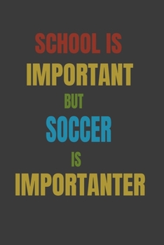 Paperback School Is Important But Soccer Is Importanter: Lined Notebook / Journal Gift Book