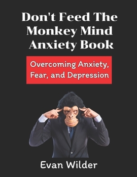 Paperback Don't Feed The Monkey Mind Anxiety Book: Overcoming Anxiety, Fear, And Depression Book