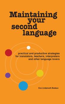 Paperback Maintaining Your Second Language: practical and productive strategies for translators, teachers, interpreters and other language lovers Book