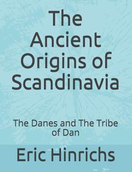 Paperback The Ancient Origins of Scandinavia: The Danes and The Tribe of Dan Book