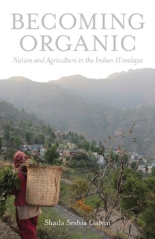 Becoming Organic: Nature and Agriculture in the Indian Himalaya - Book  of the Yale Agrarian Studies Series