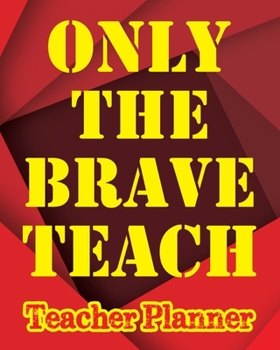 Teacher Planner: Only The Brave Teach