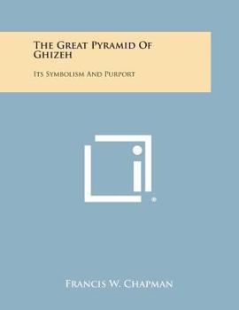 The Great Pyramid of Ghizeh: Its Symbolism and Purport