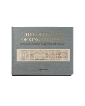 Hardcover The Collection of King Gustav III: Architectural Drawings from 17th-19th Centuries Book