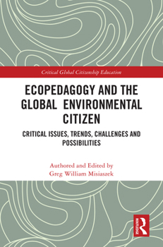 Ecopedagogy and the Global Environmental Citizen: Critical Issues, Trends, Challenges and Possibilities (Critical Global Citizenship Education)
