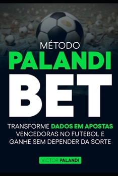 Método Palandi Bet: Transforme Dados em Apostas Vencedoras no Futebol Sem Depender da Sorte (Portuguese Edition)