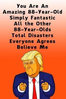 You Are An Amazing 88-Year-Old Simply Fantastic All the Other 88-Year-Olds: Lined Journal / Notebook - Donald Trump 88 Birthday Gift - Impactful 88 Years Old Wishes