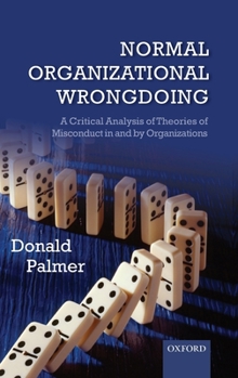 Hardcover Normal Organizational Wrongdoing: A Critical Analysis of Theories of Misconduct in and by Organizations Book