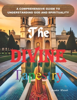 Paperback The Divine Tapestry: A Comprehensive Guide to Understanding God and Spirituality Book