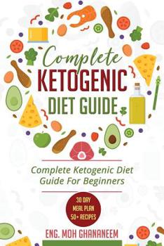 Paperback Complete Ketogenic Diet Guide: Complete Ketogenic Diet Guide For Beginners (With 30 Day Meal Plan and 50] Recipes) Book