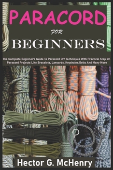 Paperback Paracord for Beginners: The Complete Beginner's Guide To Paracord DIY Techniques With Practical Step On Paracord Projects Like Bracelets, Lany Book