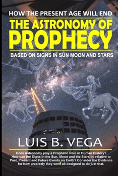 The Astronomy of Prophecy: How the Present Age will End