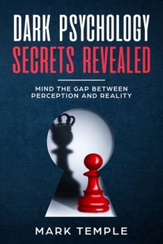 Paperback Dark Psychology Secrets Revealed: Mind The Gap Between Perception and Reality Book