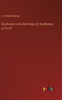 Hardcover Boy Scouts in the North Sea; Or, the Mystery of "U-13" Book