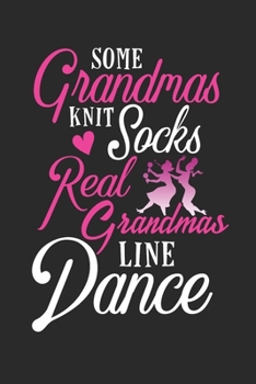 Some Grandmas Knit Socks Real Grandmas Line Dance: Line Dance Journal, Blank Paperback Notebook to write in, Line Dancer Gift, 150 pages, college ruled