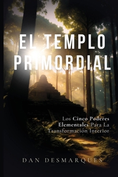 El Templo Primordial: Los cinco poderes elementales para la transformación interior (Spanish Edition)