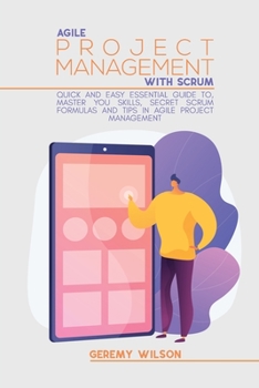 Paperback Agile Project Management With Scrum: Quick And Easy Essential Guide To, Master You Skills, Secret Scrum Formulas And Tips In Agile Project Management Book