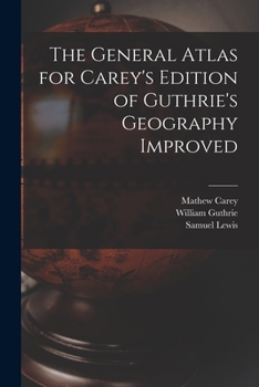 Paperback The General Atlas for Carey's Edition of Guthrie's Geography Improved Book