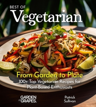 Paperback Best of Vegetarian Cookbook: From Garden to Plate - 100+ Top Vegetarian Recipes for Plant-Based Enthusiasts [Large Print] Book