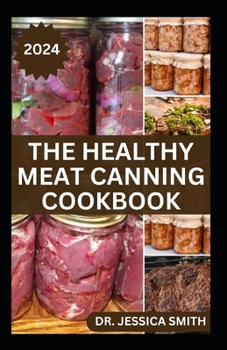 Paperback The Healthy Meat Canning Cookbook: A Safe and Preferred Method to Preserve Meat, Poultry & Game Successfully With 40 Recipes to Follow Book