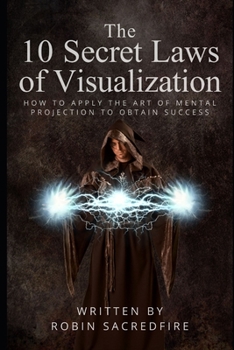 Paperback The 10 Secret Laws of Visualization: How to Apply the Art of Mental Projection to Obtain Success Book