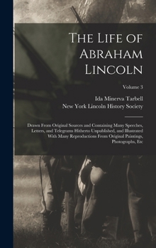 Hardcover The Life of Abraham Lincoln: Drawn From Original Sources and Containing Many Speeches, Letters, and Telegrams Hitherto Unpublished, and Illustrated Book