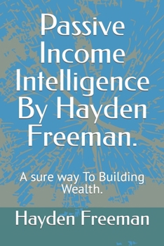 Paperback Passive Income Intelligence By Hayden Freeman.: A sure way To Building Wealth. Book