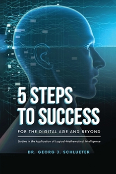 Paperback 5 Steps to Success for the Digital Age and Beyond: Studies in the Application of Logical-Mathematical Intelligence Book