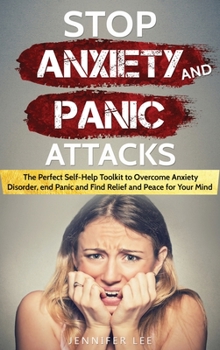 Hardcover Stop Anxiety and Panic Attacks: The Perfect Self-Help Toolkit to Overcome Anxiety Disorder, end Panic and Find Relief and Peace for your Mind Book